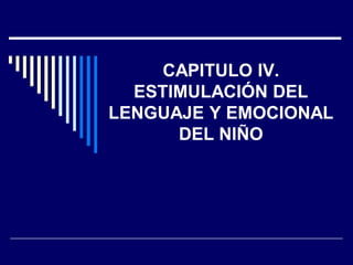 CAPITULO IV.
  ESTIMULACIÓN DEL
LENGUAJE Y EMOCIONAL
      DEL NIÑO
 
