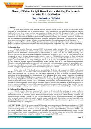 I nternational Journal Of Computational Engineering Research (ijceronline.com) Vol. 3 Issue.1


      Memory Efficient Bit Split Based Pattern Matching For Network
                       Intrusion Detection System
                                        1,
                                             Borra Sudhakiran, 2,G.Nalini
                                               1,
                                             M.Tech student, 2,Asst. Professor
                              1,2,
                                 Lenora College of Eng ineering , Rampachodavaram,E.G,Dt.,India


Abstract:
          In recent days hardware based Network intrusion detection system is used to inspect packet contents against
thousands of pre deﬁned malicious or suspicious patterns I order to support the high speed internet download. Because
traditional software alone pattern matching approaches can no longer meet the high throughput of today‟s networking,
many hardware approaches are proposed to accelerate pattern matching. A mong hardware approaches, memo ry-based
architecture has attracted a lot of attention because of its easy reconﬁgurability and scalability. In order to accommodate
the increasing number of attack patterns and meet the throughput requirement of networks, a successful network intrusion
detection system must have a memory -efficient pattern-matching algorith m and hardware design. In this paper, we
propose a memory-efficient pattern-matching algorith m wh ich can signiﬁcantly reduce the memory requirement. Here we
propose bit split based pattern matching which will match more pattern as compared to any ASCII value based matching.

1. Introduction
          Network Intrusion Detection Systems (NIDS) perfo rm deep packet inspection. They scan packe t‟s payload
looking fo r patterns that would indicate security threats. Matching every incoming byte, though, against thousands of
pattern characters at wire rates is a complicated task. Measurements on SNORT show that 31% of total processing is due
to string matching; the percentage goes up to 80% in the case of Web -intensive traffic [20]. So, string matching can be
considered as one of the most computationally intensive parts of a NIDS and in this thesis we focus on payload
matching.Many different algorithms or comb ination of algorith ms have been introduced and implemented in general
purpose processors (GPP) for fast string matching[16, 20, 42, 35, 3, 2], using mostly SNORT open source NIDS rule -set
[38, 41]. However, intrusion detection systems running in GPP can only serve up to a few hundred Mbps throughput.
Therefore, seeking for hardware -based solutions is possibly the only way to increase performance for speeds higher than a
few hundred Mbps. Until now several ASIC co mmercial products have been deve loped [31, 30, 27,28, 29, 32]. These
systems can support high throughput, but constitute a relatively expensive solution.

          On the other hand, FPGA -based systems provide higher flexibility and comparable to ASICs performance.
FPGA -based platforms can explo it the fact that the NIDS rules change relatively infrequently, and use reconfiguration to
reduce imp lementation cost. In addition, they can exploit parallelis m in order to achieve satisfactory processing
throughput. Several architectures have been proposed for FPGA-based NIDS, using regular expressions (NFAs/DFAs)
[40, 34, 36, 22, 14, 15], CAM [23], discrete comparators [13, 12, 7, 6, 5, 43, 44], and approximate filtering techniques [4,
18]. Generally, the performance results of FPGA systems are promising, showing that FPGAs can be used to support the
increasing needs for network security. FPGAs are flexib le, reconfigurable, prov ide hardware speed, and therefore, are
suitable for imp lementing such systems. On the other hand, there are several issues that should be faced. Large designs are
complex and therefore hard to operate at high frequency. Additionally, matching a large number of pat -terns has high area
cost, so sharing logic is crit ical, since it could save a significant amount of resou rces, and make designs smaller and faster.

2. Software-Based Packet Inspection
         Network Intrusion Detection Systems (NIDS) attempt to detect attacks by monitoring in -co ming traffic for
suspicious contents. They collect data from network, monitor activ it y across network, analyze packets, and report any
intrusive behavior in an automated fashion. Intrusion detection systems use advanced pattern matching techniques (i.e.
Boyer and Moore, Aho and Corasick, Fisk and Varghese) on network packets to identify kn own attacks. They use simple
rules (or search patterns) to identify possible security threats, much like v irus detection software, and report offending
packets to the admin istrators for further actions. NIDSs should be updated frequently, since new signatu res may be added
or others may change on a weekly basis.

A. SNORT RUL E: SNORT is an open-source NIDS that has been extensively used. Based on a rule database, SNORT
monitors network traffic and detect intrusion events. Many researchers developed string matching algorith ms,
combination of algorith ms and techniques such as pre-filtering in order to improve SNORT‟s performance. SNORT rule
can contain header and content fields. The header part checks the protocol, and source and destination IP address a nd port.
The content part scans packets payload for one or more patterns. The matching pattern may be in ASCII, HEX or mixed
format. HEX parts are between vertical bar sy mbols „j‟. An example of a SNORT rule is:

||Issn 2250-3005(online)||                              ||January || 2013                                               Page 22
 