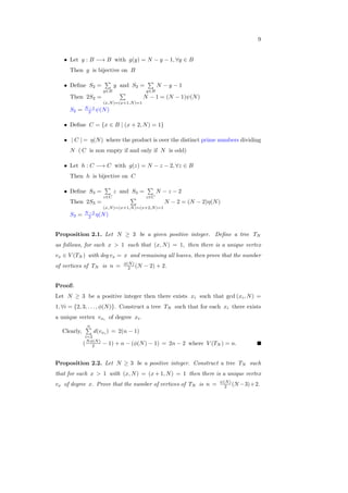 9
∙ Let 𝑔 : 𝐵 −→ 𝐵 with 𝑔(𝑦) = 𝑁 − 𝑦 − 1, ∀𝑦 ∈ 𝐵
Then 𝑔 is bijective on 𝐵
∙ Deﬁne 𝑆2 =
∑
𝑦∈𝐵
𝑦 and 𝑆2 =
∑
𝑦∈𝐵
𝑁 − 𝑦 − 1
Then 2𝑆2 =
∑
(𝑥,𝑁)=(𝑥+1,𝑁)=1
𝑁 − 1 = (𝑁 − 1)𝜓(𝑁)
𝑆2 = 𝑁−1
2 𝜓(𝑁)
∙ Deﬁne 𝐶 = {𝑥 ∈ 𝐵 ∣ (𝑥 + 2, 𝑁) = 1}
∙ ∣ 𝐶 ∣ = 𝜂(𝑁) where the product is over the distinct prime numbers dividing
𝑁 ( 𝐶 is non empty if and only if 𝑁 is odd)
∙ Let ℎ : 𝐶 −→ 𝐶 with 𝑔(𝑧) = 𝑁 − 𝑧 − 2, ∀𝑧 ∈ 𝐵
Then ℎ is bijective on 𝐶
∙ Deﬁne 𝑆3 =
∑
𝑧∈𝐶
𝑧 and 𝑆3 =
∑
𝑧∈𝐶
𝑁 − 𝑧 − 2
Then 2𝑆3 =
∑
(𝑥,𝑁)=(𝑥+1,𝑁)=(𝑥+2,𝑁)=1
𝑁 − 2 = (𝑁 − 2)𝜂(𝑁)
𝑆3 = 𝑁−2
2 𝜂(𝑁)
Proposition 2.1. Let 𝑁 ≥ 3 be a given positive integer. Deﬁne a tree 𝑇𝑁
as follows, for each 𝑥 > 1 such that (𝑥, 𝑁) = 1, then there is a unique vertex
𝑣𝑥 ∈ 𝑉 (𝑇𝑁 ) with deg 𝑣𝑥 = 𝑥 and remaining all leaves, then prove that the number
of vertices of 𝑇𝑁 is 𝑛 = 𝜙(𝑁)
2 (𝑁 − 2) + 2.
Proof:
Let 𝑁 ≥ 3 be a positive integer then there exists 𝑥𝑖 such that gcd (𝑥𝑖, 𝑁) =
1, ∀𝑖 = {2, 3, . . . , 𝜙(𝑁)}. Construct a tree 𝑇𝑁 such that for each 𝑥𝑖 there exists
a unique vertex 𝑣𝑥𝑖
of degree 𝑥𝑖.
Clearly,
𝑛∑
𝑖=2
𝑑(𝑣𝑥𝑖
) = 2(𝑛 − 1)
(𝑁𝜙(𝑁)
2 − 1) + 𝑛 − (𝜙(𝑁) − 1) = 2𝑛 − 2 where 𝑉 (𝑇𝑁 ) = 𝑛.
Proposition 2.2. Let 𝑁 ≥ 3 be a positive integer. Construct a tree 𝑇𝑁 such
that for each 𝑥 > 1 with (𝑥, 𝑁) = (𝑥 + 1, 𝑁) = 1 then there is a unique vertex
𝑣𝑥 of degree 𝑥. Prove that the number of vertices of 𝑇𝑁 is 𝑛 = 𝜓(𝑁)
2 (𝑁 −3)+2.
 