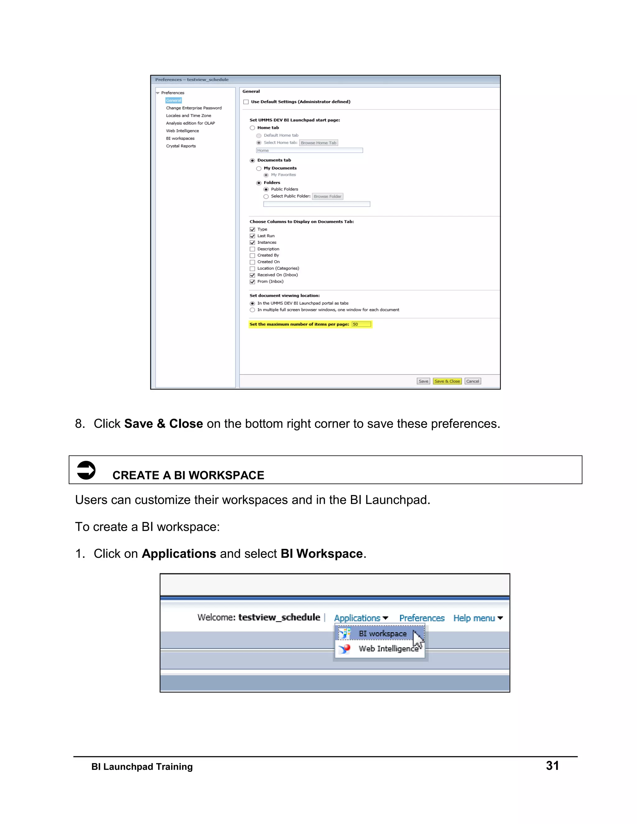 BI Launchpad Training 31
8. Click Save & Close on the bottom right corner to save these preferences.
 CREATE A BI WORKSPACE
Users can customize their workspaces and in the BI Launchpad.
To create a BI workspace:
1. Click on Applications and select BI Workspace.
 