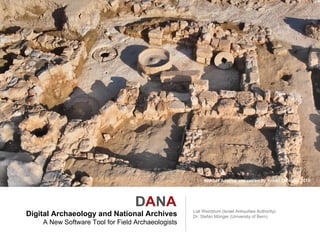 Digital Archaeology and National Archives
A New Software Tool for Field Archaeologists
Liat Weinblum (Israel Antiquities Authority)
Dr. Stefan Münger (University of Bern)
Khirbet Adasse, excavated by Yehiel Zelinger, 2015
 