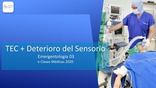 TEC + Deterioro del Sensorio
Emergentología 03
© Clases Médicas 2020
 