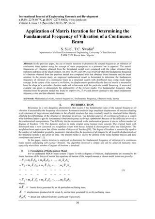 International Journal of Engineering Research and Development
e-ISSN: 2278-067X, p-ISSN : 2278-800X, www.ijerd.com
Volume 4, Issue 12 (November 2012), PP. 30-36

           Application of Matrix Iteration for Determining the
          Fundamental Frequency of Vibration of a Continuous
                                  Beam
                                                    S. Sule1, T.C. Nwofor2
                             Department of Civil and Environmental Engineering, University Of Port Harcourt,
                                                   P.M.B. 5323, Rivers State, Nigeria.


          Abstract:-In the previous paper, the use of matrix iteration to determine the natural frequencies of vibration of
          continuous beam system using the concept of wave propagation in a prismatic bar is reported. The natural
          frequencies of vibration obtained from the formulated model were compared with the values obtained from
          literature and those of the exact solution. An error of 28% and 30% was observed when the fundamental frequency
          of vibration obtained from the previous model was compared with that obtained from literature and the exact
          solution. In the present study, an improved mathematical model is formulated to determine the fundamental
          frequency of vibration of a continuous beam as a structural system with distributed mass using mode shape
          concept. In the course of the system’s oscillation, the displacements produced by the force of inertia is assumed to
          have the shape of a particular vibration mode and in harmonic with the particular modal frequency. A numerical
          example was given to demonstrate the applicability of the present model. The fundamental frequency value
          obtained from the present model was found to improve by 27.4% and almost identical to the exact fundamental
          frequency value and that obtained literature.

          Keywords: Mathematical model, natural frequencies, fundamental frequency, vibration mode, inertia

                                                  I.              INTRODUCTION
           Resonance is a very dangerous phenomenon that occurs if the fundamental value of the natural frequencies of
vibration is exceeded by the frequency of excitation. Resonance results in large amplitude displacement of structures leading
to development of large stresses and strains in the affected structure that may eventually result to structural failure thereby
affecting the performance of the structure or structures in service. The dynamic analysis of a continuous beam as a system
with distributed mass to get the fundamental vibration frequency is always cumbersome because of the difficulty involved in
the mathematical manipulations. The difficulty that is encountered in the mathematical process is due to infinite number of
degrees of freedom [1-9]. The dynamic analysis is made simpler using lumped mass concept. The original beam with
distributed mass is now converted to a weightless system with masses lumped at chosen points called the nodal points. The
weightless beam system now has a finite number of degrees of freedom [10]. The degree of freedom is numerically equal to
the number of independent geometric parameters that describes the positions of all masses for all possible displacements of
the structural system at any point in time. The present model is said to be defined if the nodal lumped masses and their
coordinates are known [11].
           In this paper, matrix iteration is employed to determine the fundamental frequency of vibration of a continuous
beam system undergoing self excited vibration. The algorithm involved is simple and can be achieved manually most
especially when finite number of degrees of freedom is involved.

    II.   2. Formulation of Mathematical Model
          For an undamped MDOF beam system (Figure 1) with n degrees of freedom, displacements are assumed to be
linear functions of the forces of inertia, the equations of motion of the lumped masses at chosen nodal points are given by:
                                        
 X 1  m1 X 111  m2 X 212  . .. . . mn X n1n
                       
 X  m X   m X   . .. . . m X           
          2       2   2 21       2       2 22          n   n 2n

                                                                                                         (1)
          
                           
                                           
 X n  mn X n n1  m2 X 2 n 2  . .. . . mn X n nn
where:
 
mX i             Inertia force generated by an ith particular oscillating mass.
Xi            displacement produced at ith mode by inertia force generated by an ith oscillating mass.
 ij ,  ii      direct and indirect flexibility coefficient respectively.

                                                                     30
 