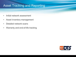 Asset Tracking and Reporting
• Initial network assessment
• Asset inventory management
• Detailed network scans
• Warranty and end-of-life tracking
 