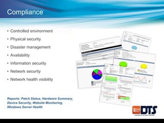 • Controlled environment
• Physical security
• Disaster management
• Availability
• Information security
• Network security
• Network health visibility
Reports: Patch Status, Hardware Summary,
Device Security, Website Monitoring,
Windows Server Health
Compliance
 
