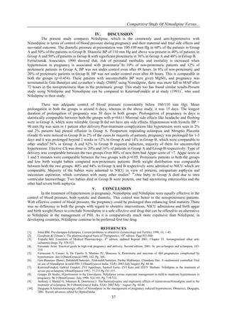 Comparitive Study Of Nimodipine Versus...
37
IV. DISCUSSION
The present study compares Nifedipine, which is the commonly used anti-hypertensive with
Nimodipine in terms of control of blood pressure during pregnancy and their maternal and fetal side effects and
neo-natal outcome. The diastolic pressure at presentation was 100-109 mm Hg in 60% of the patients in Group
A and 50% of the patients in Group B. Diastolic BP of 110 mm Hg and above was present in 40% of patients in
Group A and 50% of patients in Group B with significant proteinuria in 36% in Group A and 48% in Group B.
Ferrazzani& Associates, 1990 showed that, risk of perinatal morbidity and mortality is increased when
hypertension in pregnancy is associated with proteinuria5
.In 10% of non-proteinuric patients and 12% of
proteinuric patients in Group A, BP was not under control even after 48 hours. In 8% of non-proteinuric and
20% of proteinuric patients in Group B, BP was not under control even after 48 hours. This is comparable in
both the groups (p=0.454). These patients with uncontrollable BP were given MgSO4 and pregnancy was
terminated.In Gita Banerjee and co-author’s study (2000)6
using Nimodipine, there was more fall in MAP after
72 hours in the non-proteinuric than in the proteinuric group. This study too has found similar results.Present
study using Nifedipine and Nimodipine can be compared to KaterinaFenakle at al study (1991)7
, who used
Nifedipine in their study.
There was adequate control of blood pressure (consistently below 160/110 mm Hg). Mean
prolongation in both the groups is around 6 days, whereas in the above study, it was 15 days. The longest
duration of prolongation of pregnancy was 30 days in both groups. Prolongation of pregnancy in days is
statistically comparable between both the groups with p=0.611.Minimal side effects like headache and flushing
were in Group A, which were tolerable. Group B did not have any side effects. Hypotension with Systolic BP <
90 mm Hg was seen in 1 patient after delivery.Post-treatment complications like hypotension were seen in 2%
and 2% patients had pleural effusion in Group A. Postpartum impending eclampsia and Abruptio Placenta
(Grade 0) were noticed in Group B in 2% of the cases.In majority of patients, pregnancy was prolonged for 1-3
days and it was prolonged beyond 2 weeks in 12% in Group A and 14% in Group B, which were comparable to
other studies8
.56% in Group A and 62% in Group B required induction, majority of them for uncontrolled
hypertension. Elective CS was done in 20% and 16% of patients in Group A and Group B respectively. Type of
delivery was comparable between the two groups.Over 80% of new born had Apgar score of >7. Apgar score at
1 and 5 minutes were comparable between the two groups with p>0.05. Proteinuric patients in both the groups
and low birth weight babies compared non-proteinuric patients. Birth weight distribution was comparable
between both the two groups. 40% and 44% in Group A and B respectively were admitted to NICU which are
comparable. Majority of the babies were admitted to NICU in view of preterm, intrapartum asphyxia and
meconium aspiration, which correlates with many other studies9, 10
.One baby in Group A died due to intra
ventricular haemorrhage. Two babies died in Group B were preterm, one had necrotizing enterocolitis and the
other had severe birth asphyxia.
V. CONCLUSION
In the treatment of hypertension in pregnancy, Nimodipine and Nifedipine were equally effective in the
control of blood pressure, both systolic and diastolic. This control was better in the non-proteinuric patients.
With effective control of blood pressure, the pregnancy could be prolonged thus enhancing fetal maturity.There
was no difference in both the groups with regard to obstetric interventions, NICU admissions and birth apgar
and birth weight.Hence to conclude Nimodipine is a safe effective oral drug that can be offered to an alternative
to Nifedipine in the management of PIH. As it is comparatively much more expensive than Nifedipine, in
developing countries, Nifedipine continue to be preferred first line drug.
REFERENCES
[1]. Sibai BM. Pre-clampsia-Eclampsia. Current problems in obstetrics Gynaecology and Fertility 1990, 13, 1-45.
[2]. Goodman & Gilman’s. The pharmacological basis of Therapeutics. 10th
edition. Page 853-860.
[3]. Tripathi KD. Essentials of Medical Pharmacology, 4th
edition, updated Reprint 2001, Chapter 35. Antianginaland other anti-
ischaemic drugs. Pg. 528-533.
[4]. Fernando Arias. Practical guide to high-risk pregnancy and delivery. Second edition, 2001. In: pre-eclampsia and eclampsia, 183-
210.
[5]. Ferrazzani S, Caruso A, De Carolis S, Martino IV, Mancuso S, Proteinuria and outcome of 444 pregnancies complicated by
hypertension. Am J ObstetGynecol 1990; 162; Pg. 366.
[6]. Gita Banerjee (Basu), DebdulalChatterjee, AlokenduChatterjee, Partha Mukherjee, Chandana Das. A randomized controlled Trial
on use of Nimodipine in mild PIH. J ObstetGynecol India. 52(4): 2002 July/August; Pg. 44-46.
[7]. KaterinaFenakel, Gabriel Fenakel, ZVI Appelman, Samuel Lurie, ZVI Katz and ZEEV Shoham. Nifedipine in the treatment of
severe pre-eclampsia. ObstetGynecol 1991; 77:331 Pg 331-337.
[8]. Gruppo Di Studio, Hypertension in the Gravidanza. Nifedipine versus expectant management in mild to moderate hypertension in
pregnancy. Br J ObstetGynaec. July 1998; Vol.105, Pg. 718-722.
[9]. Anthony J, Mantel G, Johanson R, Dommisse J. The haemodynamic and respiratory effects of interavenousNimodipine used in the
treatment of eclampsia. Br J ObstetGynecol India. 52(4): 2002 July / August; Pg. 44-46.
[10]. Dasgupta S.Antiserotoninergic effect of Nimodipine in the management of pregnancy induced hypertension, Obstetrics, Dasgupta,
2001. Recent advances edited by DipikaDekha.
 