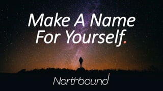 Make A Name
For Yourself.
 