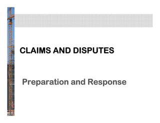 CLAIMS AND DISPUTES
Preparation and Response
 