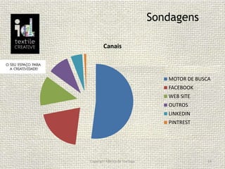 Sondagens
Copyright Fábrica de Startups 14
Canais
MOTOR DE BUSCA
FACEBOOK
WEB SITE
OUTROS
LINKEDIN
PINTREST
 