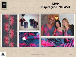 Copyright Fábrica de Startups 16
MVP
Inspiração UNLEASH
 
