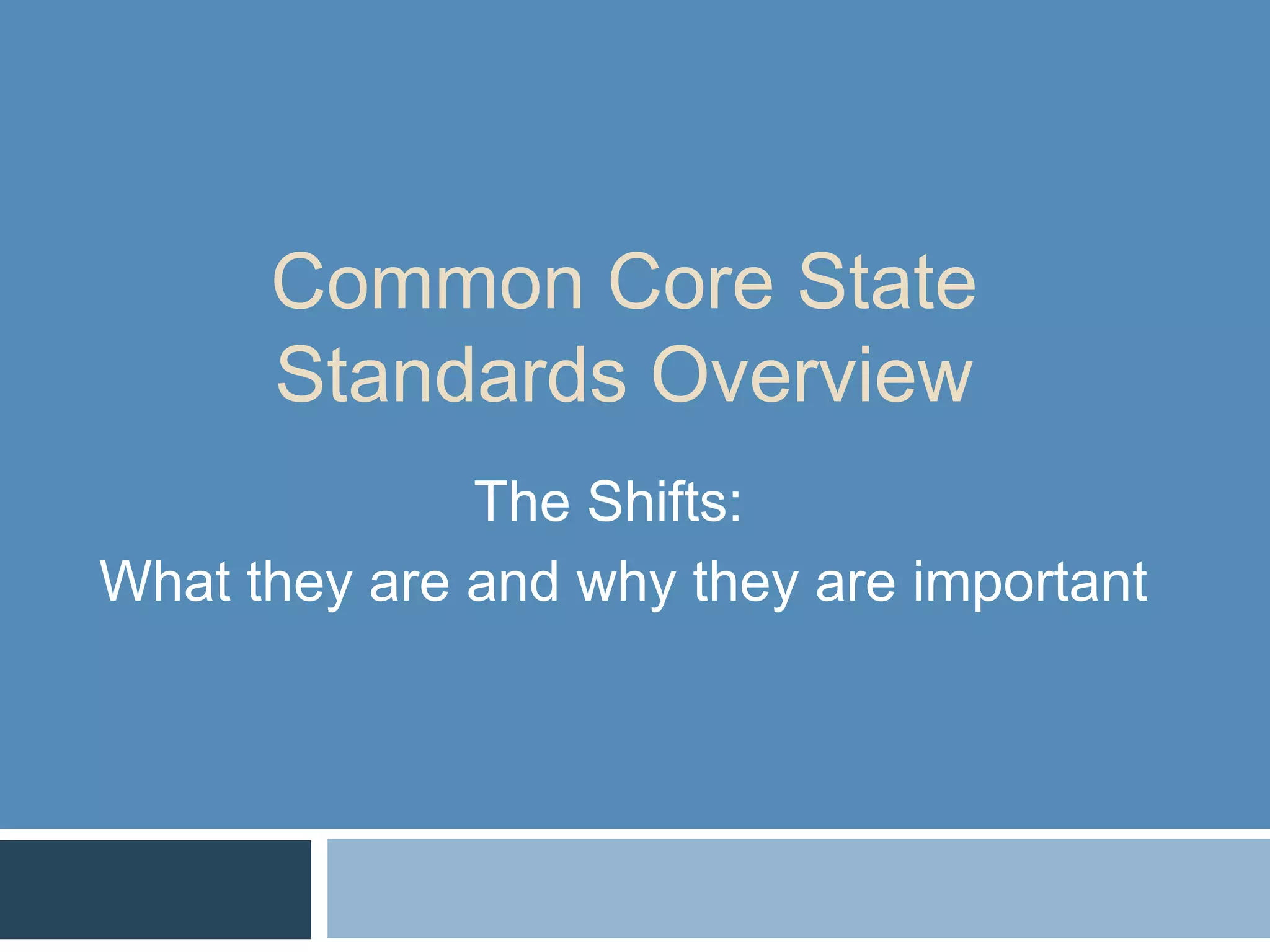 Common Core State
      Standards Overview
              The Shifts:
What they are and why they are important
 