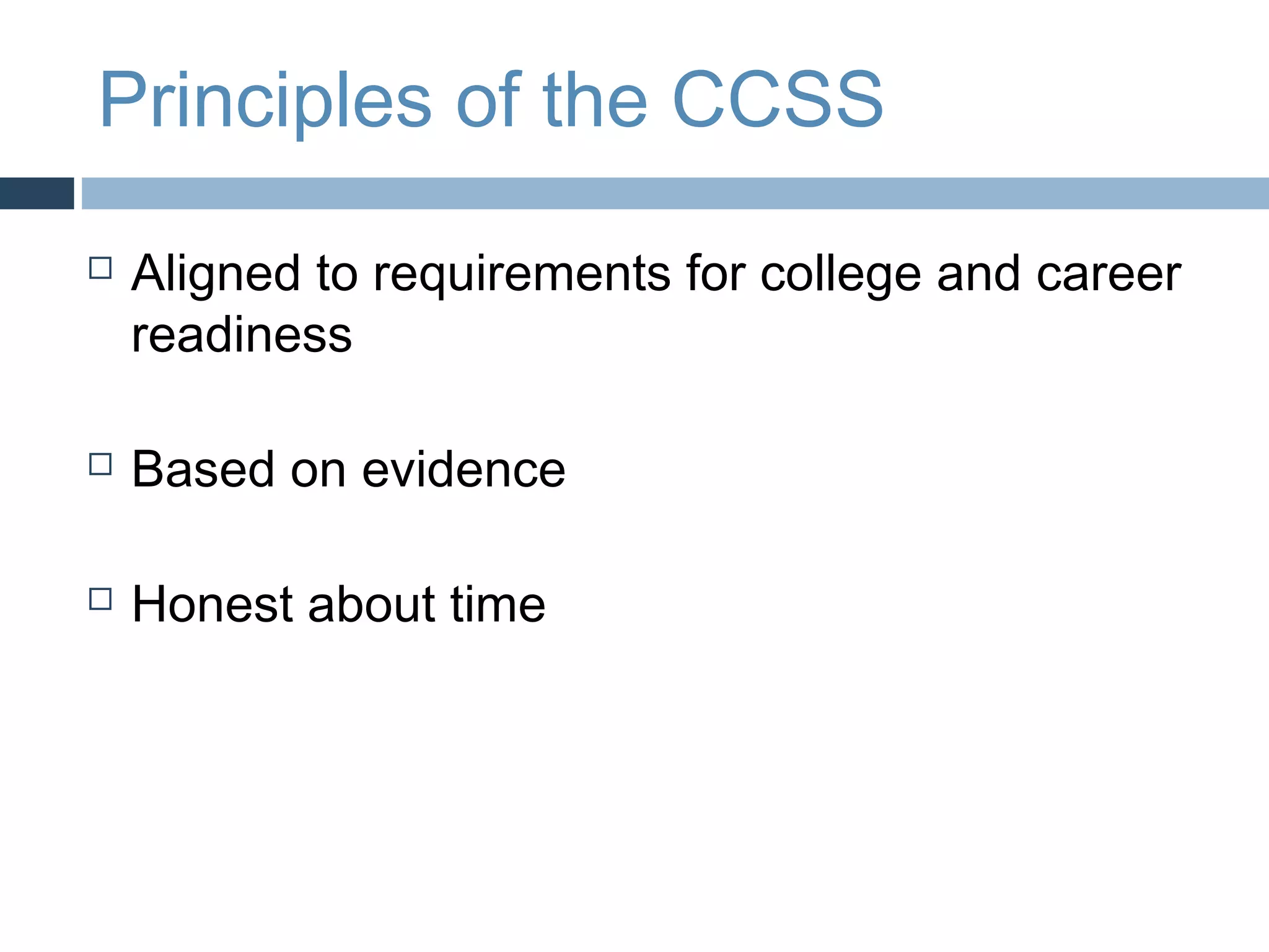 Principles of the CCSS
   Aligned to requirements for college and career
    readiness

   Based on evidence

   Honest about time
 
