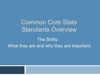 Common Core State
      Standards Overview
              The Shifts:
What they are and why they are important
 