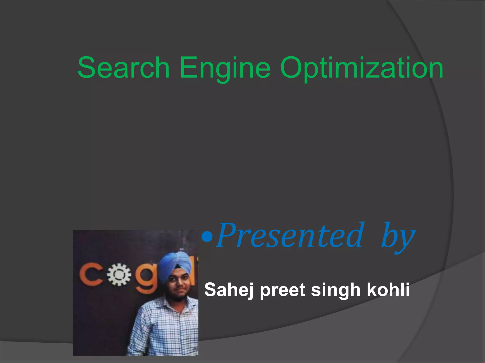 Search Engine Optimization
•Presented by
Sahej preet singh kohli
 