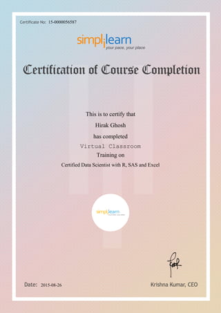 Hirak Ghosh
Certified Data Scientist with R, SAS and Excel
Virtual Classroom
This is to certify that
has completed
Training on
2015-08-26
15-0000056587
 