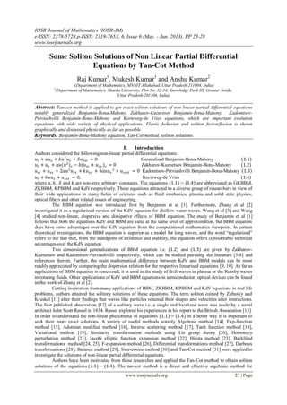 IOSR Journal of Mathematics (IOSR-JM)
e-ISSN: 2278-5728,p-ISSN: 2319-765X, 6, Issue 6 (May. - Jun. 2013), PP 23-28
www.iosrjournals.org
www.iosrjournals.org 23 | Page
Some Soliton Solutions of Non Linear Partial Differential
Equations by Tan-Cot Method
Raj Kumar1
, Mukesh Kumar1
and Anshu Kumar2
1
(Department of Mathematics, MNNIT Allahabad, Uttar Pradesh-211004, India)
2
(Department of Mathematics, Sharda University, Plot No. 32-34, Knowledge Park III, Greater Noida,
Uttar Pradesh-201306, India)
Abstract: Tan-cot method is applied to get exact soliton solutions of non-linear partial differential equations
notably generalized Benjamin-Bona-Mahony, Zakharov-Kuznetsov Benjamin-Bona-Mahony, Kadomtsov-
Petviashvilli Benjamin-Bona-Mahony and Korteweg-de Vries equations, which are important evolution
equations with wide variety of physical applications. Elastic behavior and soliton fusion/fission is shown
graphically and discussed physically as far as possible.
Keywords: Benjamin-Bona-Mahony equation, Tan-Cot method, soliton solutions.
I. Introduction
Authors considered the following non-linear partial differential equations:
𝑢𝑡 + 𝑎𝑢 𝑥 + 𝑏𝑢2
𝑢 𝑥 + 𝛿𝑢 𝑥𝑥𝑡 = 0 Generalised Benjamin-Bona-Mahony (1.1)
𝑢𝑡 + 𝑢 𝑥 + 𝑎𝑢(𝑢2
) 𝑥 − 𝑏(𝑢 𝑥𝑡 + 𝑢 𝑦𝑦 ) 𝑥 = 0 Zakharov-Kuznetsov Benjamin-Bona-Mahony (1.2)
𝑢 𝑥𝑡 + 𝑢 𝑥𝑥 + 2𝑎𝑢2
𝑢 𝑥𝑥 + 𝑘𝑢 𝑦𝑦 + 4𝑎𝑢𝑢 𝑥
2
+ 𝑢 𝑥𝑥𝑥𝑡 = 0 Kadomtsov-Petviashvilli Benjamin-Bona-Mahony 1.3
𝑢𝑡 + 6𝑢𝑢 𝑥 + 𝑢 𝑥𝑥𝑥 = 0, Korteweg-de Vries (1.4)
where 𝑎, 𝑏, 𝛿 and 𝑘 are non-zero arbitrary constants. The equations (1.1) − (1.4) are abbreviated as GKBBM,
ZKBBM, KPBBM and KdV respectively. These equations attracted to a diverse group of researchers in view of
their wide applications in many fields of sciences such as fluid mechanics, plasma and solid state physics,
optical fibers and other related issues of engineering.
The BBM equation was introduced first by Benjamin et al [1]. Furthermore, Zhang et al [2]
investigated it as a regularized version of the KdV equation for shallow water waves. Wang et al [3] and Wang
[4] studied non-linear, dispersive and dissipative effects of BBM equation. The study of Benjamin et al [1]
follows that both the equations KdV and BBM are valid at the same level of approximation, but BBM equation
does have some advantages over the KdV equation from the computational mathematics viewpoint. In certain
theoretical investigations, the BBM equation is superior as a model for long waves, and the word “regularized”
refers to the fact that, from the standpoint of existence and stability, the equation offers considerable technical
advantages over the KdV equation.
Two dimensional generalizations of BBM equation i.e. (1.2) and (1.3) are given by Zakharov-
Kuznetsov and Kadomtsov-Petviashvilli respectively, which can be studied pursuing the literature [5-8] and
references therein. Further, the main mathematical difference between KdV and BBM models can be most
readily appreciated by comparing the dispersion relation for the respective linearised equations [9, 10]. As far as
applications of BBM equation is concerned, it is used in the study of drift waves in plasma or the Rossby waves
in rotating fluids. Other applications of KdV and BBM equations in semiconductor, optical devices can be found
in the work of Zhang et al [2].
Getting inspiration from many applications of BBM, ZKBBM, KPBBM and KdV equations in real life
problems, authors attained the solitory solutions of these equations. The term soliton coined by Zabusky and
Kruskal [11] after their findings that waves like particles retained their shapes and velocities after interactions.
The first published observation [12] of a solitary wave i.e. a single and localized wave was made by a naval
architect John Scott Russel in 1834. Russel explored his experiences in his report to the British Association [13].
In order to understand the non-linear phenomena of equations (1.1) − (1.4) in a better way it is important to
seek their more exact solutions. A variety of useful methods notably Algebraic method [14], Exp-function
method [15], Adomian modified method [16], Inverse scattering method [17], Tanh function method [18],
Variational method [19], Similarity transformation methods using Lie group theory [20], Homotopy
perturbation method [21], Jacobi elliptic function expansion method [22], Hirota method [23], Backlund
transformations method [24, 25], F-expansion method [26], Differential transformations method [27], Darboux
transformations [28], Balance method [29], Sine-cosine method [30] and Tan-Cot method [31] were applied to
investigate the solutions of non-linear partial differential equations.
Authors have been motivated from these researches and applied the Tan-Cot method to obtain soliton
solutions of the equations (1.1) − (1.4). The tan-cot method is a direct and effective algebraic method for
 