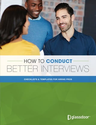 CHECKLISTS & TEMPLATES FOR HIRING PROS
BETTER INTERVIEWS
HOW TO CONDUCT
 
