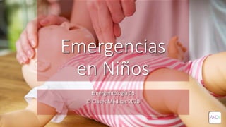 Emergencias
en Niños
Emergentología 06
© Clases Médicas 2020
 
