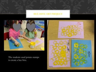 BEE HIVE ART PROJECT
The students used potato stamps
to create a bee hive.
 