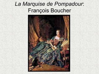 La Marquise de Pompadour:
François Boucher
 