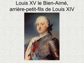 Louis XV le Bien-Aimé,
arrière-petit-fils de Louis XIV
 