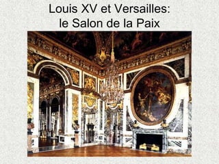 Louis XV et Versailles:
le Salon de la Paix
 