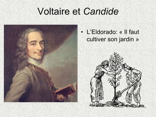 Voltaire et Candide
• L’Eldorado: « Il faut
cultiver son jardin »
 