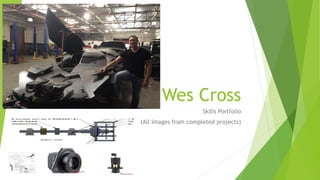 Wes Cross
Skills Portfolio
(All images from completed projects)
 