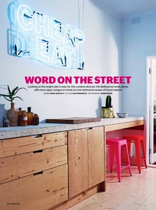 wordonthestreetLooking on the bright side is easy for this creative director. His Melbourne home glows
with neon signs, tongue-in-cheek art and whimsical reuses of found objects
words NIGEL BARTLETT styling GLen Proebstel photographY MARk ROPER
86 / Inside Out
 
