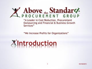 “A Leader in Cost Reduction, Procurement
Outsourcing and Financial & Business Growth
Services”
“We Increase Profits for Organizations”
10/18/20151
email: mikoriordan@gmail.com
 