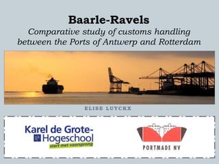 E L I S E L U Y C K X
Baarle-Ravels
Comparative study of customs handling
between the Ports of Antwerp and Rotterdam
 