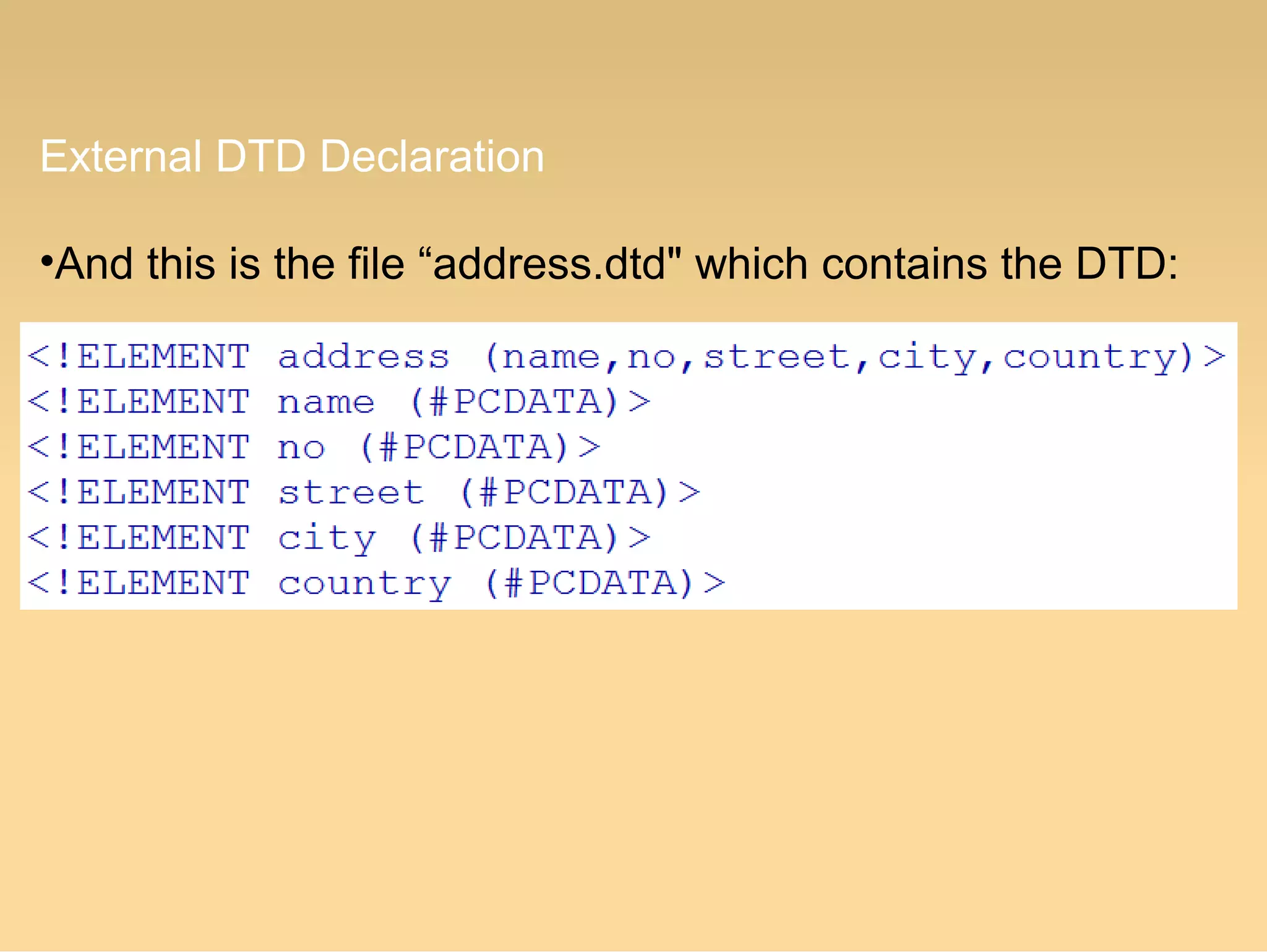 External DTD Declaration
•And this is the file “address.dtd" which contains the DTD:
 