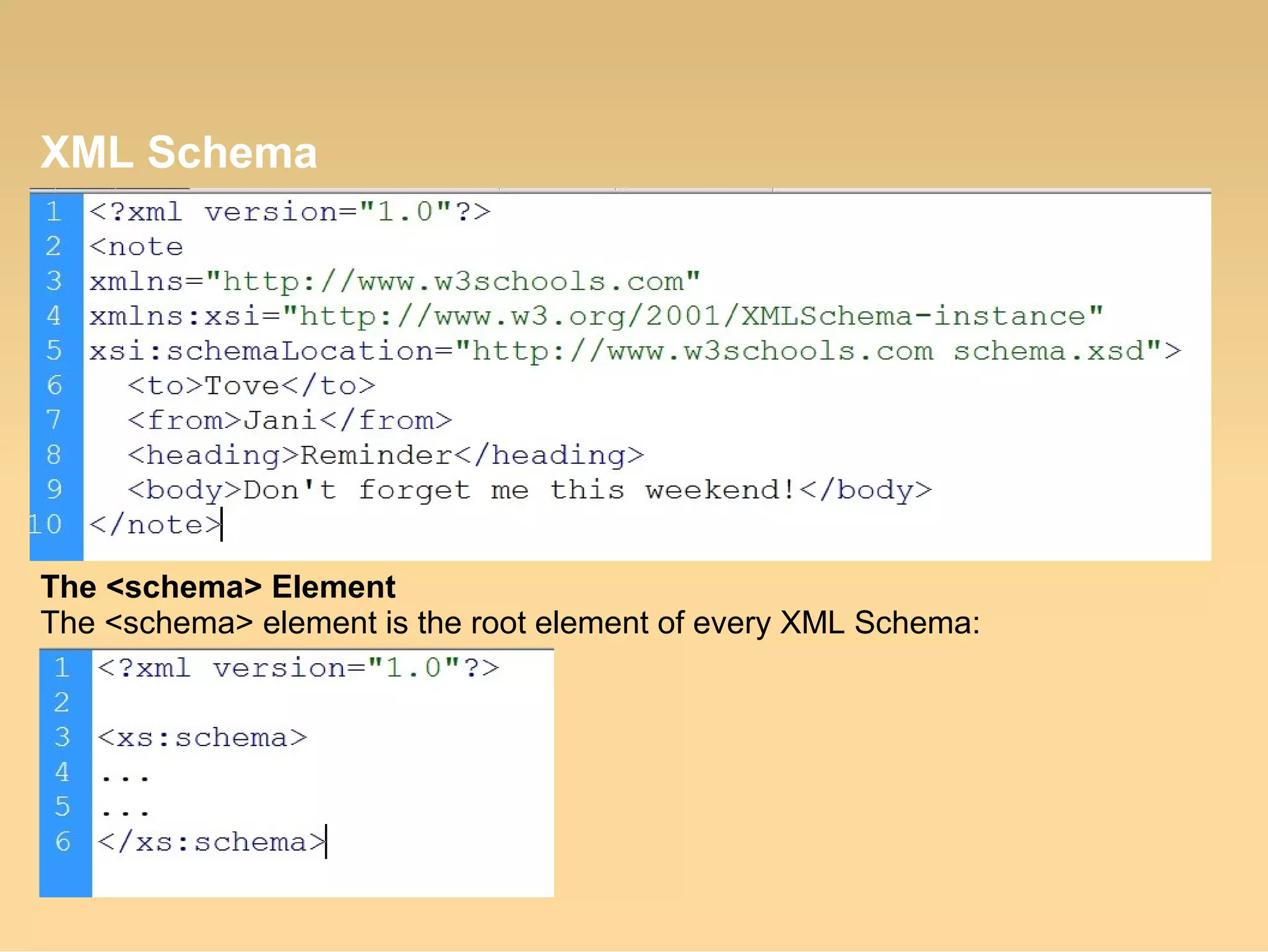 XML Schema
The <schema> Element
The <schema> element is the root element of every XML Schema:
 