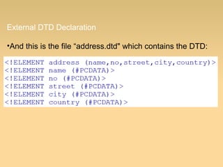 External DTD Declaration
•And this is the file “address.dtd" which contains the DTD:
 
