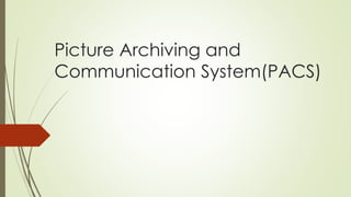 Picture Archiving and
Communication System(PACS)
 