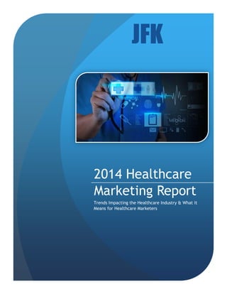 2014 Healthcare
Marketing Report
Trends Impacting the Healthcare Industry & What it
Means for Healthcare Marketers
 
