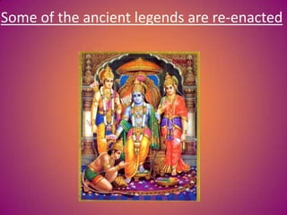 Some of the ancient legends are re-enacted
 