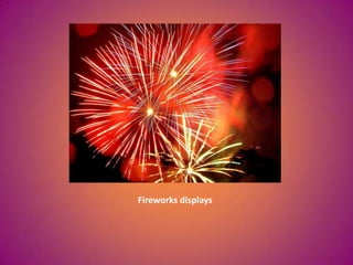 Fireworks displays
 