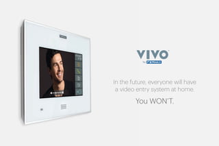 In the future, everyone will have
a video entry system at home.
You WON’T.
 