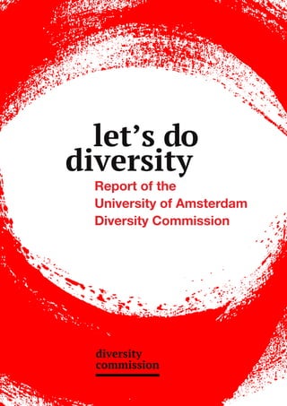 Report of the
University of Amsterdam
Diversity Commission
diversity
let’s do
diversity
commission
 