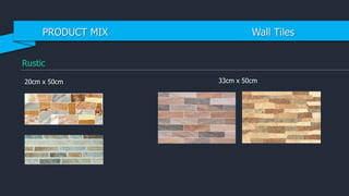 33cm x 50cm
Rustic
20cm x 50cm
PRODUCT MIX Wall Tiles
 