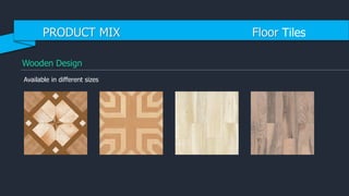 Wooden Design
Available in different sizes
PRODUCT MIX Floor Tiles
 