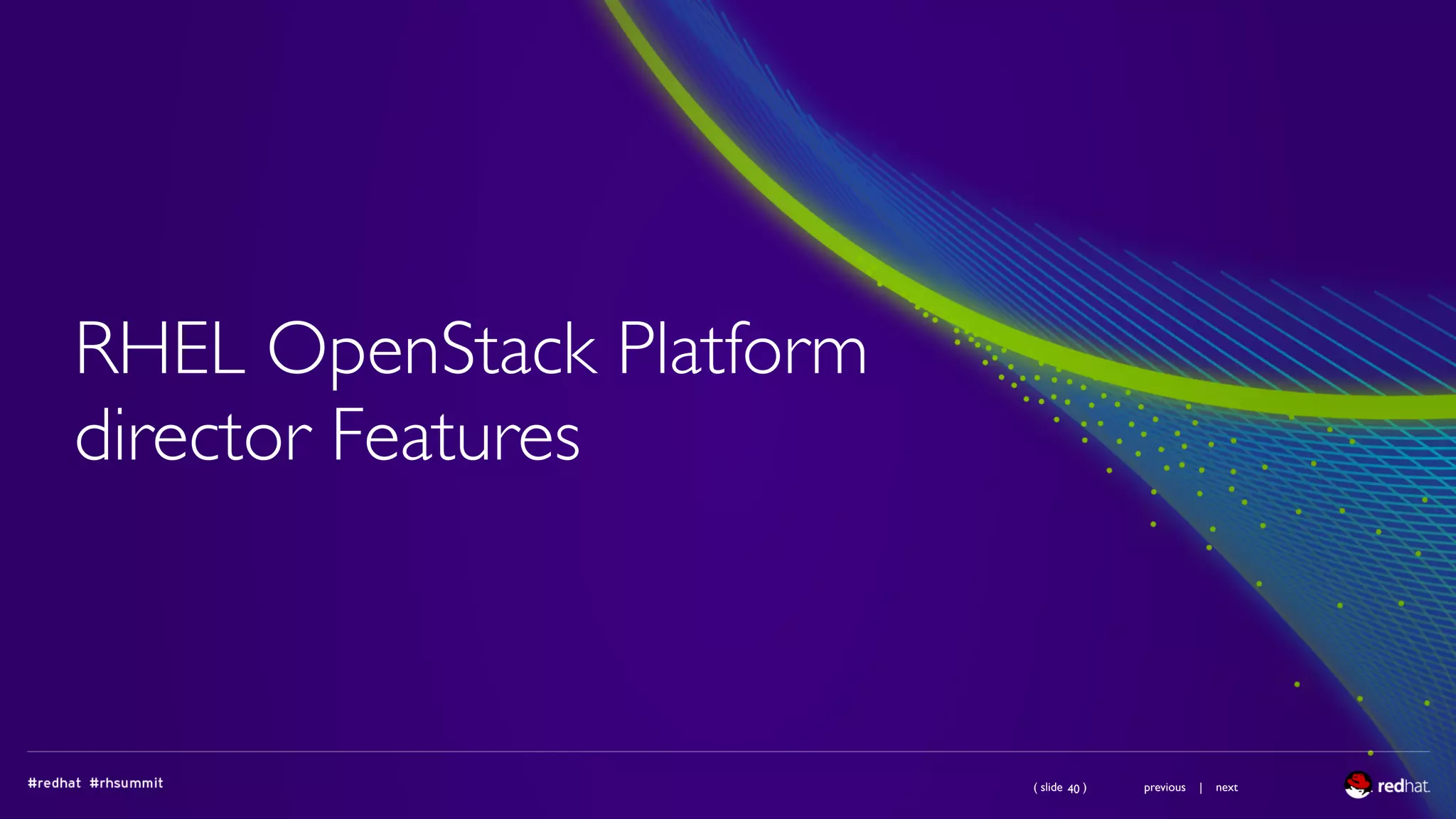 ( slide ) previous | next
RHEL OpenStack Platform
director Features
40
 