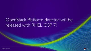 ( slide ) previous | next
OpenStack Platform director will be
released with RHEL OSP 7!
49
 