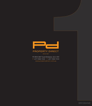 SINCE 1997
PROPERTY DIRECT
PO BOX 3847 South Brisbane, QLD, 4101
P +617 3360 7222 F +617 3360 7233
www.propertydirect.com.au
BRISBANE
 