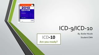 ICD-9/ICD-10
By: Butler Nicole
Student CMA
 
