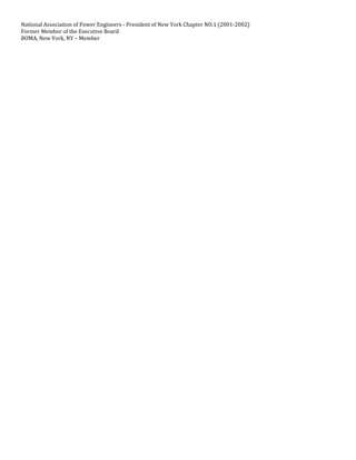 National Association of Power Engineers - President of New York Chapter NO.1 (2001-2002)
Former Member of the Executive Board
BOMA, New York, NY – Member
 