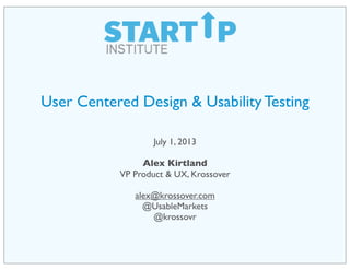 User Centered Design & Usability Testing
July 1, 2013
Alex Kirtland
VP Product & UX, Krossover
alex@krossover.com
@UsableMarkets
@krossovr
 
