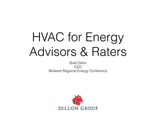 HVAC for Energy
Advisors & Raters
Brett Dillon
CEO
Midwest Regional Energy Conference
 
