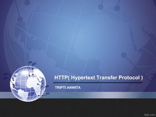 HTTP( Hypertext Transfer Protocol )
TRIPTI ANWITA
 